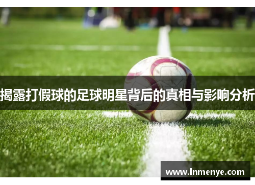 揭露打假球的足球明星背后的真相与影响分析