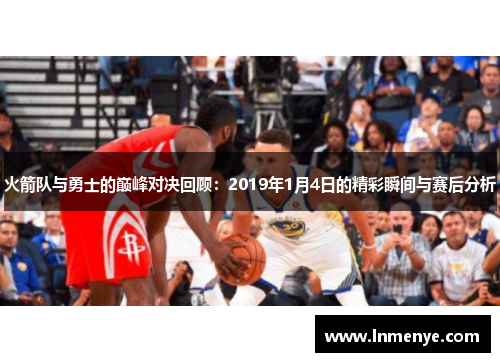 火箭队与勇士的巅峰对决回顾：2019年1月4日的精彩瞬间与赛后分析